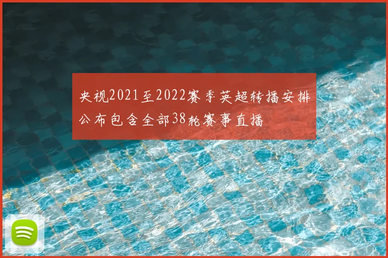 央视2021至2022赛季英超转播安排公布包含全部38轮赛事直播