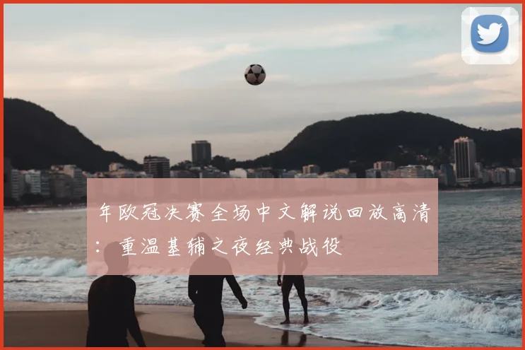 年欧冠决赛全场中文解说回放高清：重温基辅之夜经典战役