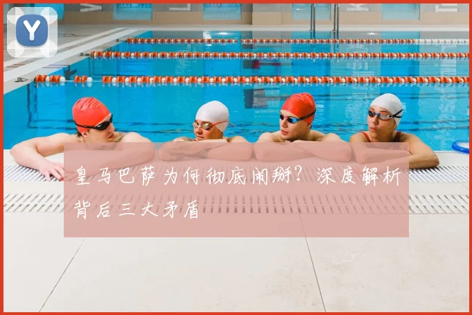 皇马巴萨为何彻底闹掰？深度解析背后三大矛盾