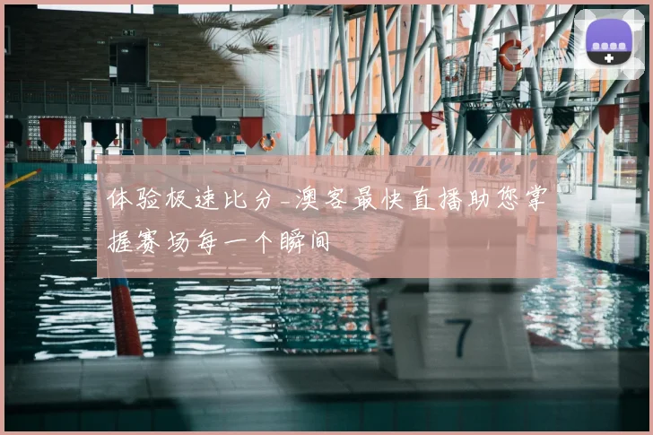 体验极速比分_澳客最快直播助您掌握赛场每一个瞬间