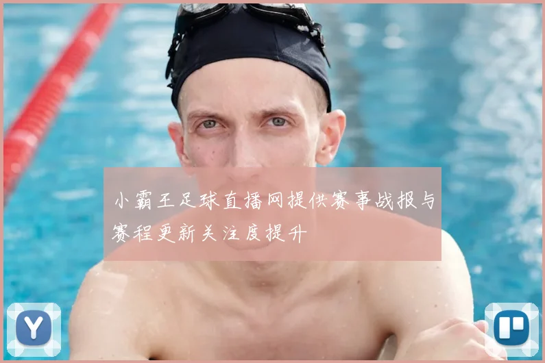 小霸王足球直播网提供赛事战报与赛程更新关注度提升