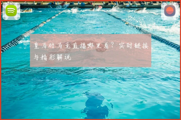 皇马对马竞直播哪里看？实时链接与精彩解说