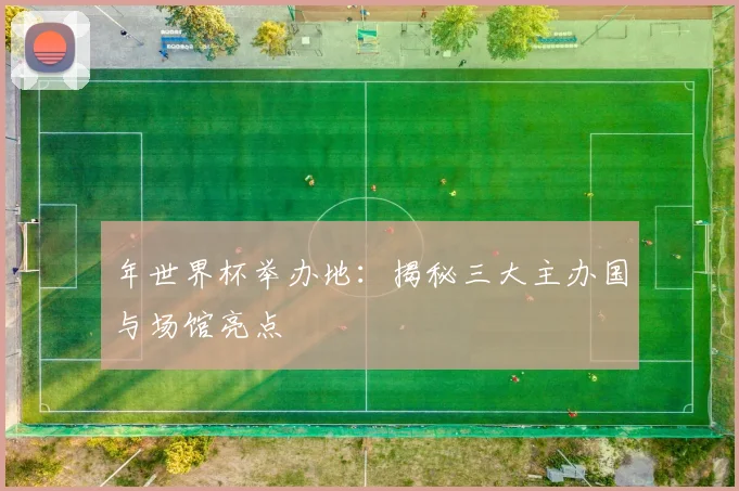 年世界杯举办地：揭秘三大主办国与场馆亮点