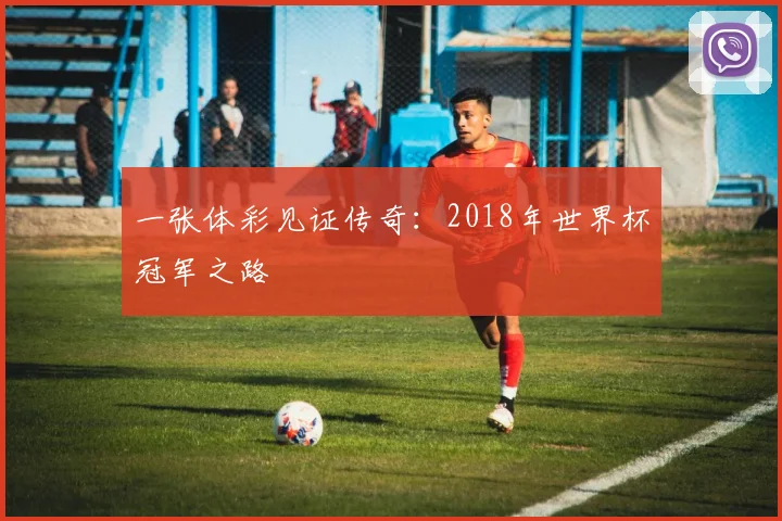 一张体彩见证传奇：2018年世界杯冠军之路