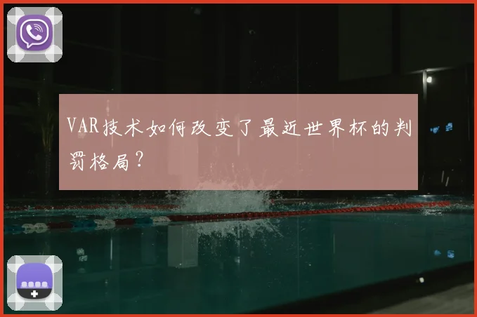 VAR技术如何改变了最近世界杯的判罚格局？