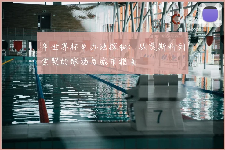 年世界杯举办地探秘：从莫斯科到索契的球场与城市指南