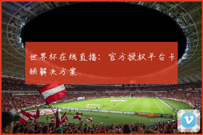 世界杯在线直播：官方授权平台卡顿解决方案