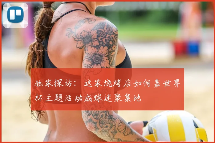 独家探访：这家烧烤店如何靠世界杯主题活动成球迷聚集地