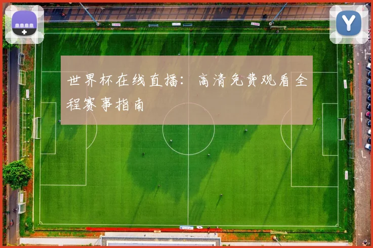 世界杯在线直播:高清免费观看全程赛事指南