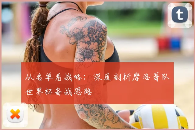 从名单看战略：深度剖析摩洛哥队世界杯备战思路