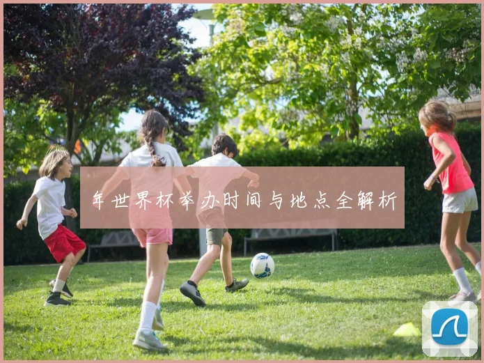 年世界杯举办时间与地点全解析